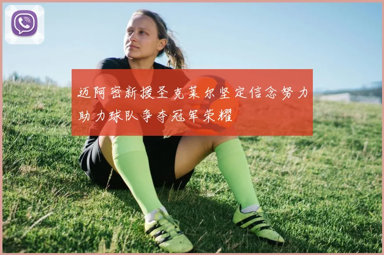 迈阿密新援圣克莱尔坚定信念努力助力球队争夺冠军荣耀